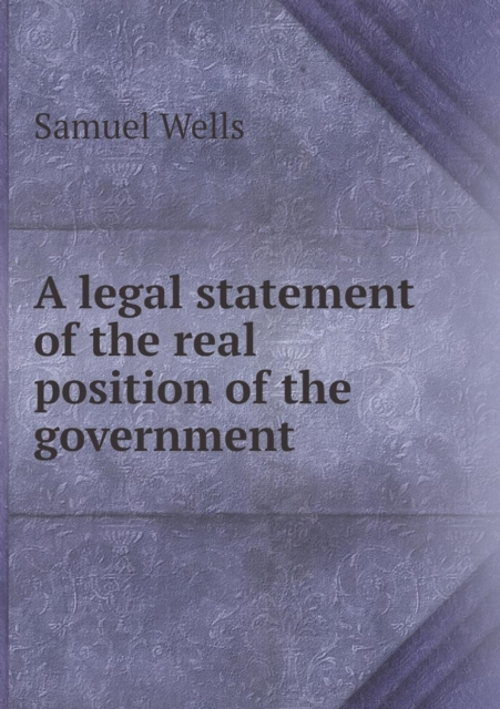 A legal statement of the real position of the government, Paperback / softback Book