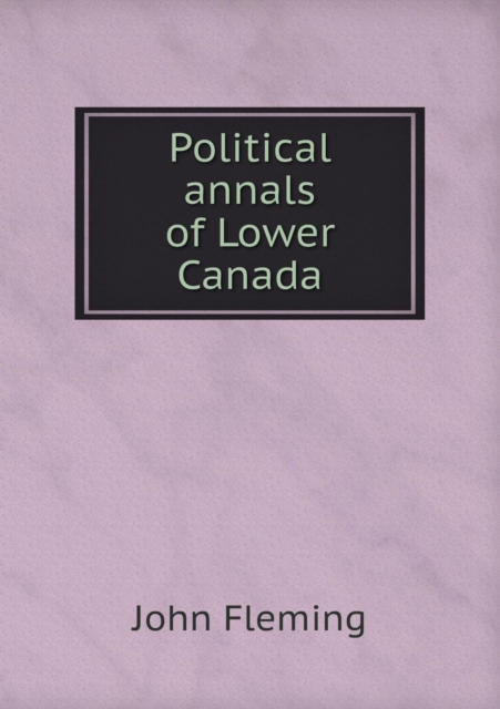 Political Annals of Lower Canada, Paperback / softback Book