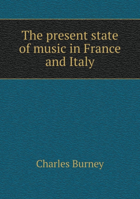 The Present State of Music in France and Italy, Paperback / softback Book