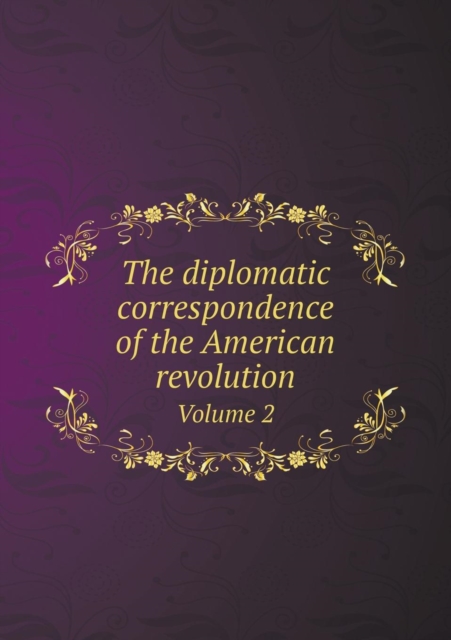 The Diplomatic Correspondence of the American Revolution Volume 2, Paperback / softback Book