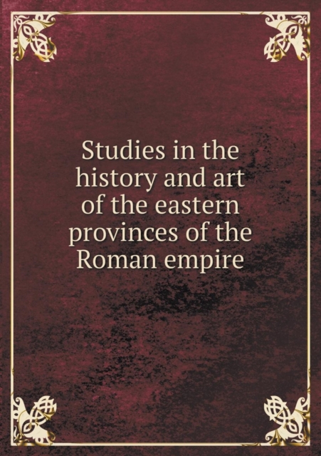 Studies in the History and Art of the Eastern Provinces of the Roman Empire, Paperback / softback Book