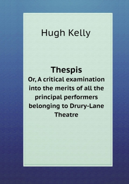Thespis Or, A critical examination into the merits of all the principal performers belonging to Drury-Lane Theatre, Paperback / softback Book