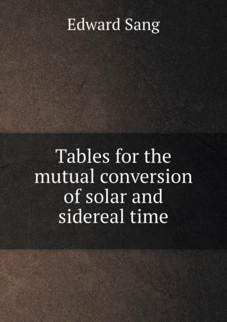 Tables for the Mutual Conversion of Solar and Sidereal Time, Paperback / softback Book