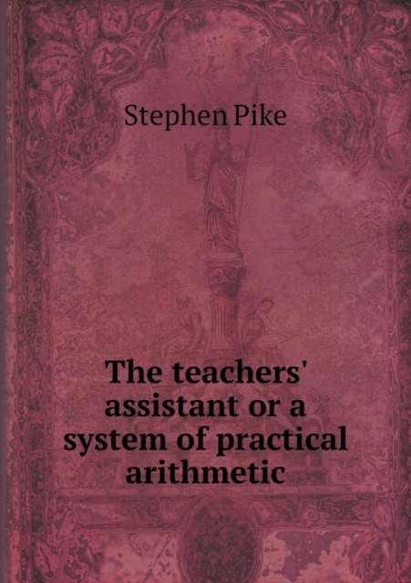 The Teachers' Assistant or a System of Practical Arithmetic, Paperback / softback Book
