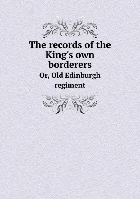 The Records of the King's Own Borderers Or, Old Edinburgh Regiment, Paperback / softback Book