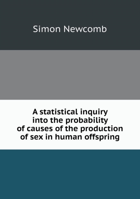 A Statistical Inquiry Into the Probability of Causes of the Production of Sex in Human Offspring, Paperback / softback Book