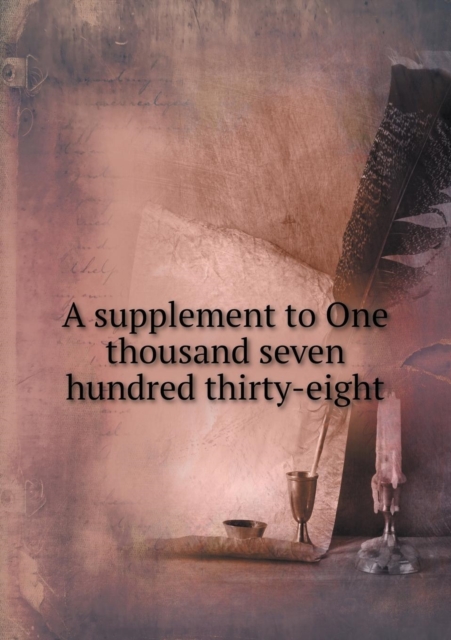 A Supplement to One Thousand Seven Hundred Thirty-Eight, Paperback / softback Book