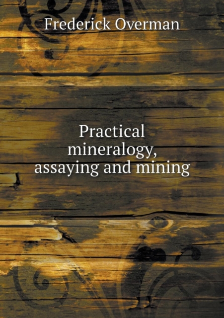 Practical Mineralogy, Assaying and Mining, Paperback / softback Book