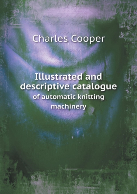 Illustrated and Descriptive Catalogue of Automatic Knitting Machinery, Paperback / softback Book