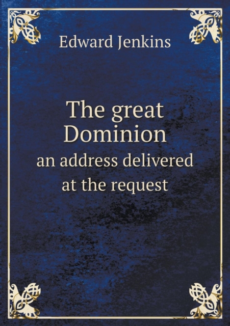 The great Dominion an address delivered at the request, Paperback / softback Book