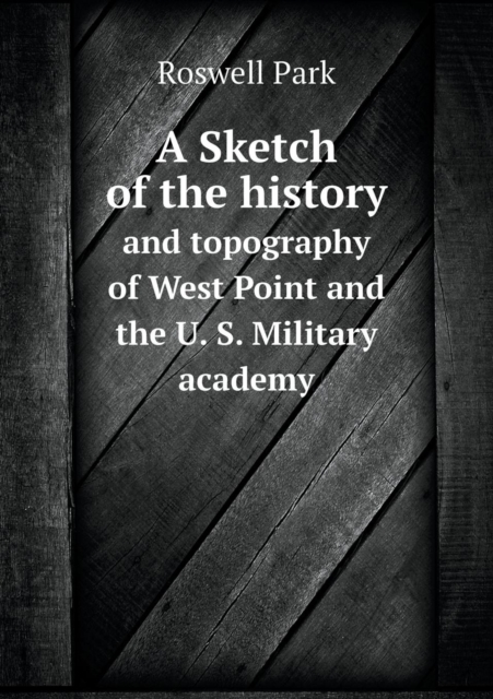 A Sketch of the History and Topography of West Point and the U. S. Military Academy, Paperback / softback Book