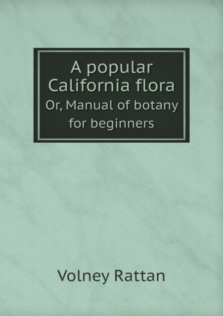 A Popular California Flora Or, Manual of Botany for Beginners, Paperback / softback Book