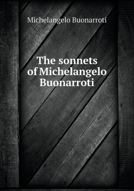 The Sonnets of Michelangelo Buonarroti, Paperback / softback Book