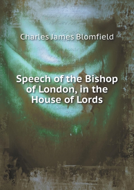 Speech of the Bishop of London, in the House of Lords, Paperback / softback Book