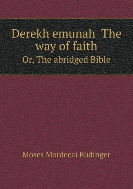 Derekh Emunah the Way of Faith Or, the Abridged Bible, Paperback / softback Book