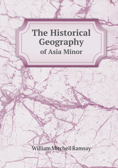 The Historical Geography of Asia Minor, Paperback / softback Book