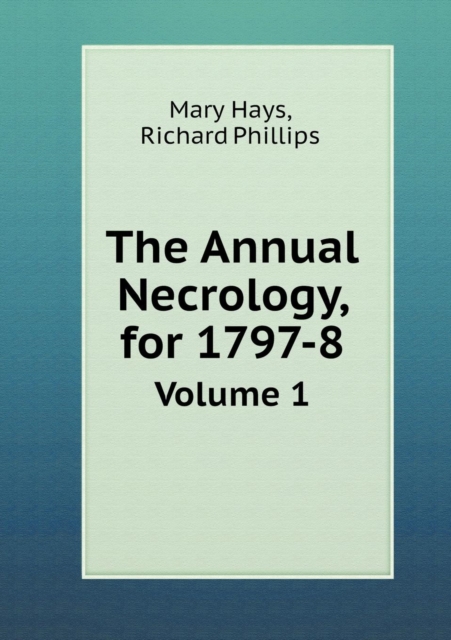 The Annual Necrology, for 1797-8 Volume 1, Paperback / softback Book