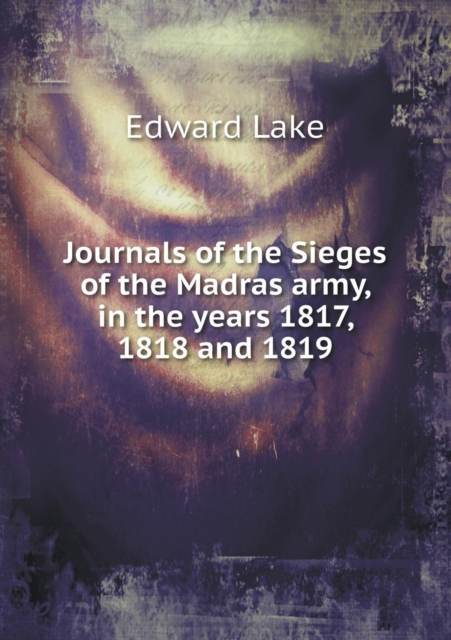 Journals of the Sieges of the Madras Army, in the Years 1817, 1818 and 1819, Paperback / softback Book