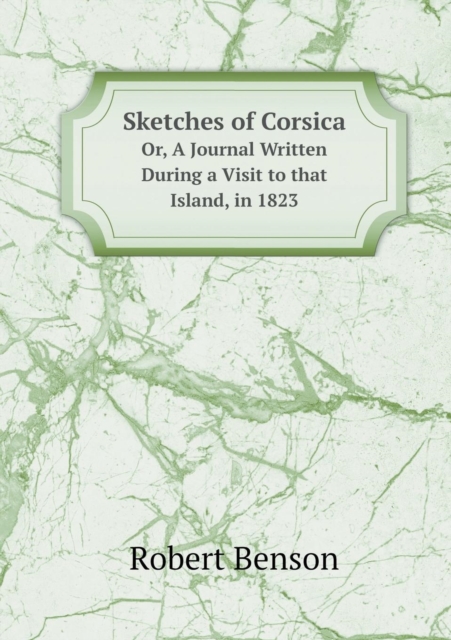 Sketches of Corsica Or, a Journal Written During a Visit to That Island, in 1823, Paperback / softback Book