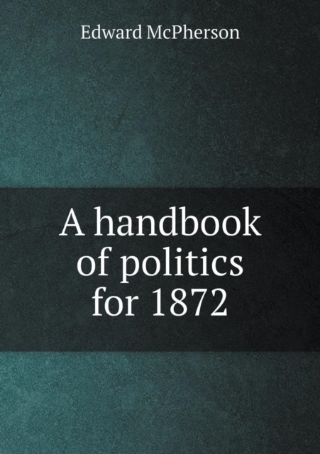 A Handbook of Politics for 1872, Paperback / softback Book