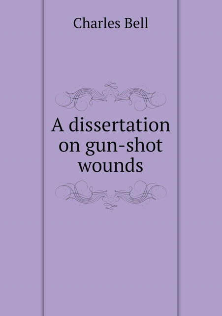 A Dissertation on Gun-Shot Wounds, Paperback / softback Book
