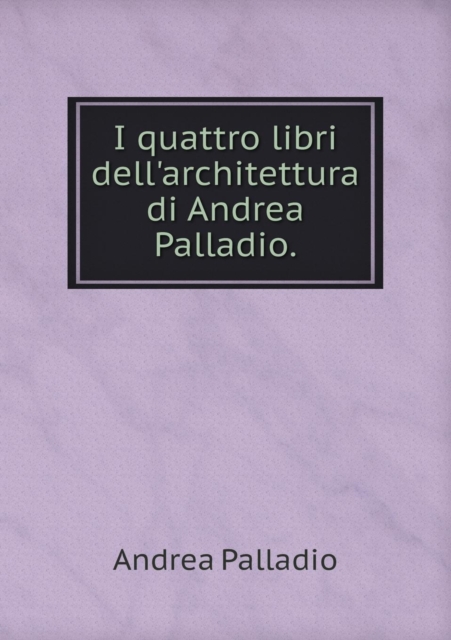 I quattro libri dell'architettura di Andrea Palladio, Paperback / softback Book