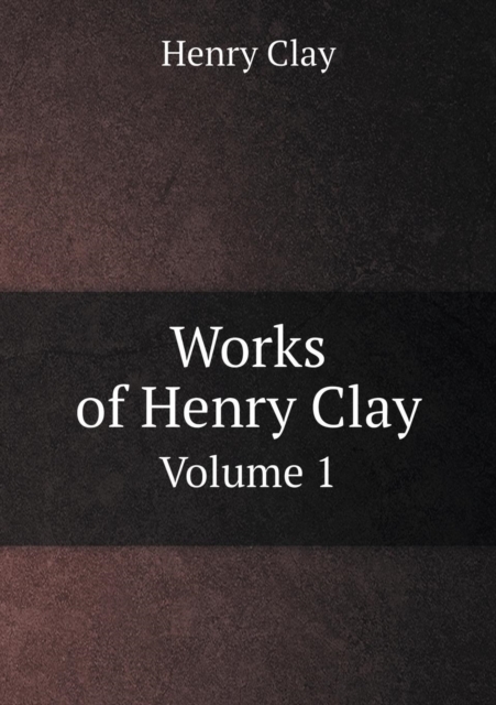 Works of Henry Clay Volume 1, Paperback / softback Book