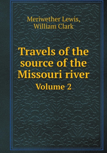 Travels of the Source of the Missouri River Volume 2, Paperback / softback Book