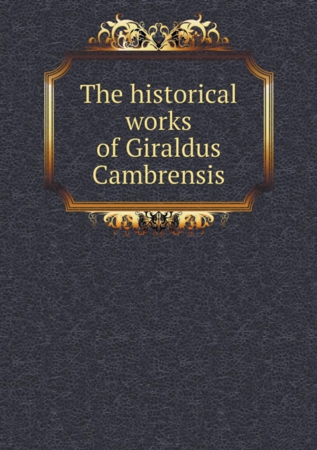 The Historical Works of Giraldus Cambrensis, Paperback / softback Book
