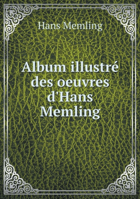 Album Illustre Des Oeuvres D'Hans Memling, Paperback / softback Book