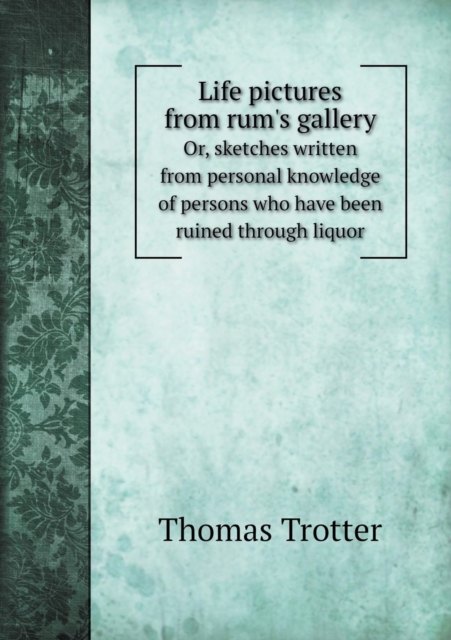 Life Pictures from Rum's Gallery Or, Sketches Written from Personal Knowledge of Persons Who Have Been Ruined Through Liquor, Paperback / softback Book