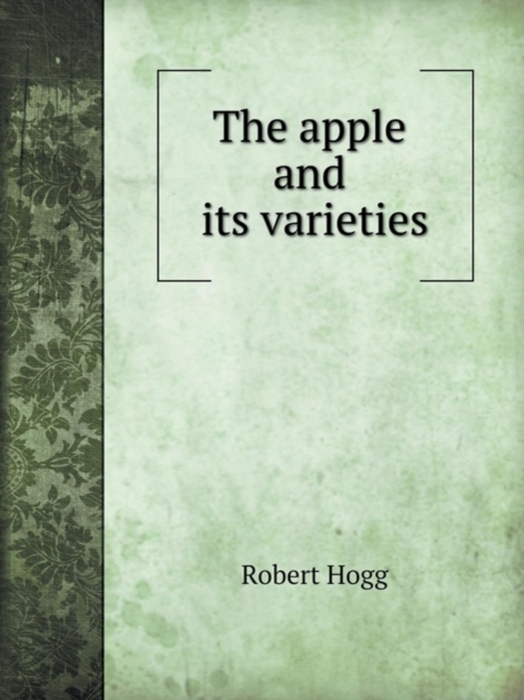 The apple and its varieties : Illustrated with Engravings of Choice Varieties, Paperback / softback Book