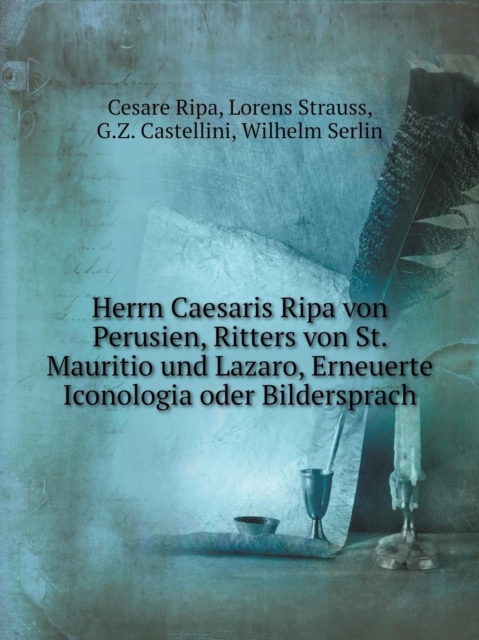 Herrn Caesaris Ripa Von Perusien, Ritters Von St. Mauritio Und Lazaro, Erneuerte Iconologia Oder Bildersprach, Paperback / softback Book