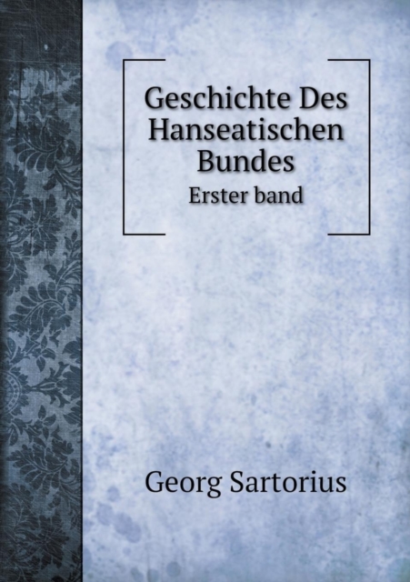 Geschichte Des Hanseatischen Bundes Erster Band, Paperback / softback Book