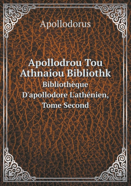 Apollodrou Tou Athnaiou Bibliothk Bibliotheque D'apollodore L'athenien, Tome Second, Paperback / softback Book