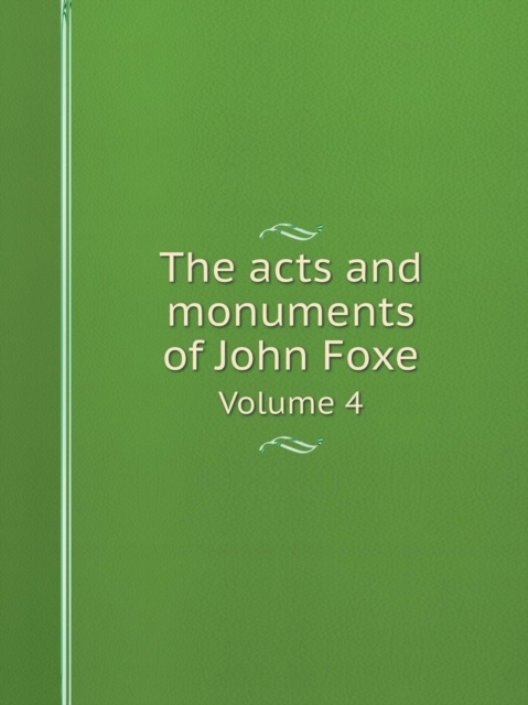 The Acts and Monuments of John Foxe Volume 4, Paperback / softback Book