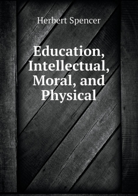 Education, Intellectual, Moral, and Physical, Paperback / softback Book