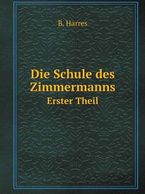 Die Schule Des Zimmermanns Erster Theil, Paperback / softback Book