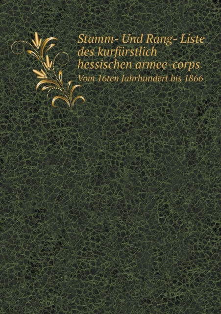 Stamm- Und Rang- Liste Des Kurfurstlich Hessischen Armee-Corps Vom 16ten Jahrhundert Bis 1866, Paperback / softback Book