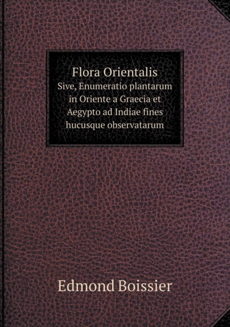 Flora Orientalis Sive, Enumeratio Plantarum in Oriente a Graecia Et Aegypto Ad Indiae Fines Hucusque Observatarum, Paperback / softback Book