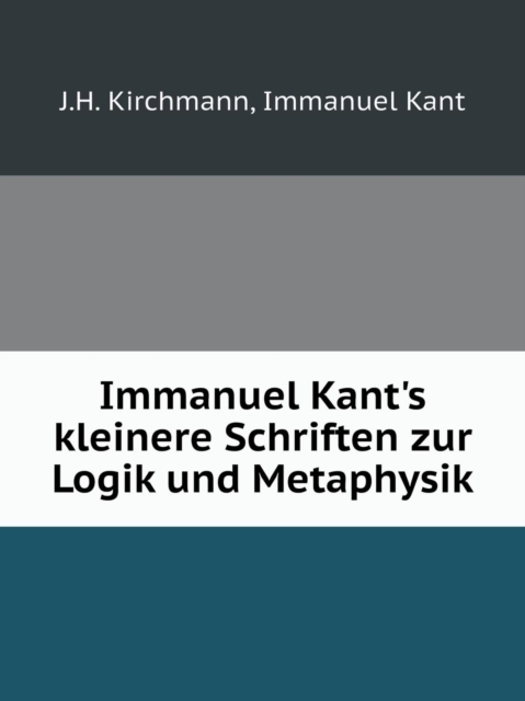 Immanuel Kant's Kleinere Schriften Zur Logik Und Metaphysik, Paperback / softback Book