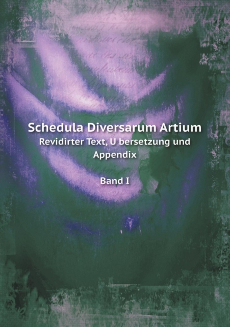 Schedula Diversarum Artium Revidirter Text, U&#776;bersetzung und Appendix Band I, Paperback / softback Book