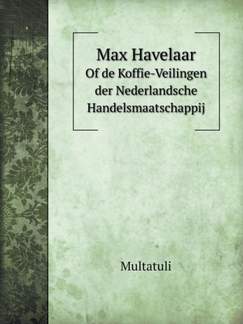 Max Havelaar of de Koffie-Veilingen Der Nederlandsche Handelsmaatschappij, Paperback / softback Book