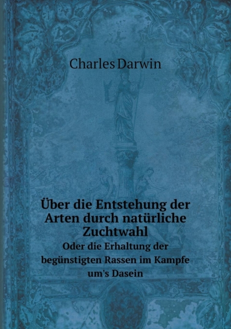 UEber die Entstehung der Arten durch naturliche Zuchtwahl Oder die Erhaltung der begunstigten Rassen im Kampfe um's Dasein, Paperback / softback Book