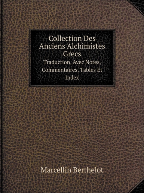 Collection Des Anciens Alchimistes Grecs. Volume 3. Traduction, Paperback / softback Book