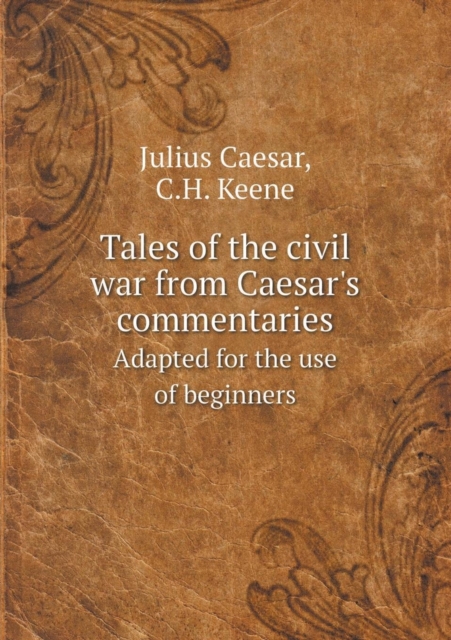 Tales of the Civil War from Caesar's Commentaries Adapted for the Use of Beginners, Paperback / softback Book