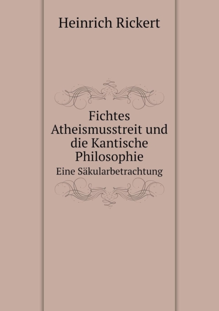 Fichtes Atheismusstreit Und Die Kantische Philosophie Eine Sakularbetrachtung, Paperback / softback Book