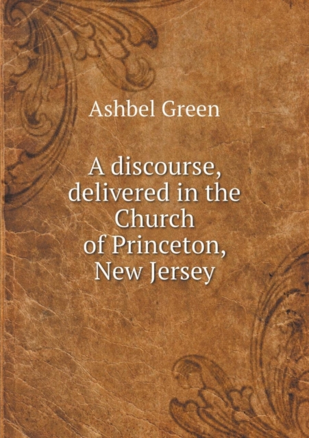 A Discourse, Delivered in the Church of Princeton, New Jersey, Paperback / softback Book