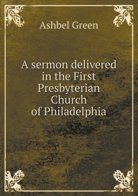 A Sermon Delivered in the First Presbyterian Church of Philadelphia, Paperback / softback Book
