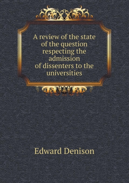 A Review of the State of the Question Respecting the Admission of Dissenters to the Universities, Paperback / softback Book